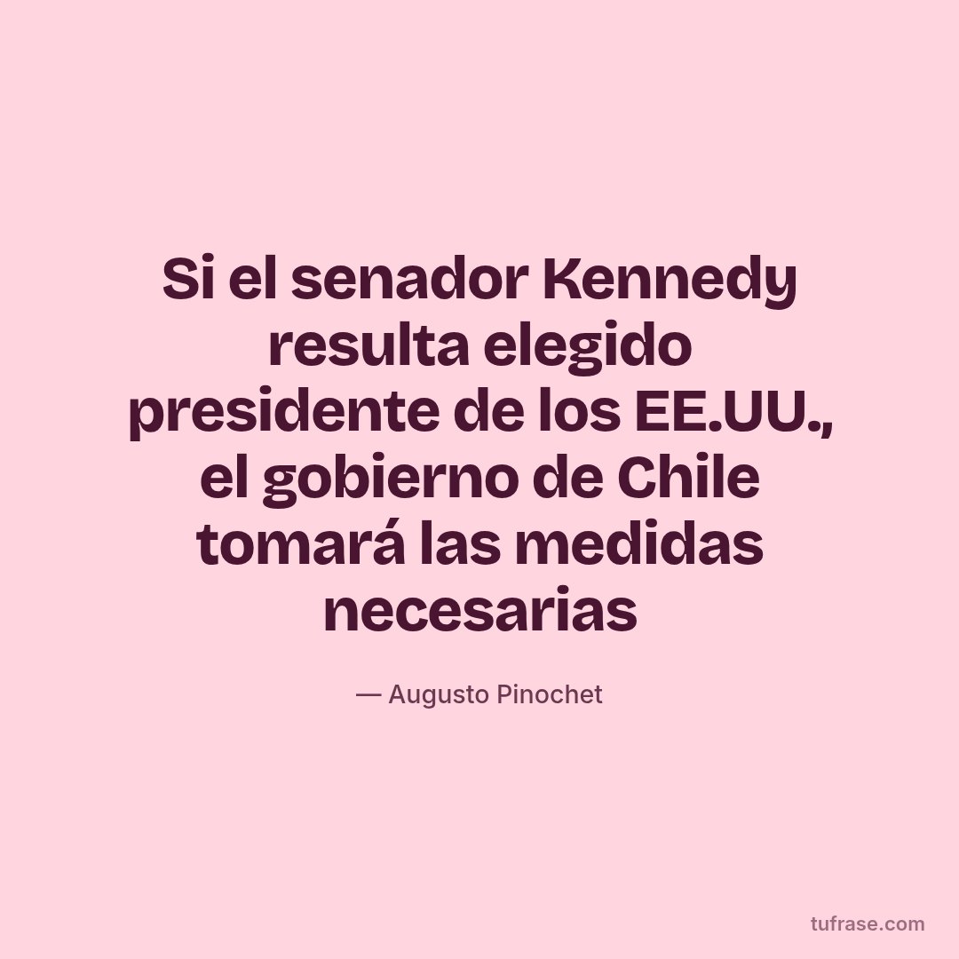 Si el senador Kennedy resulta elegido presidente de los EE.UU., el gobierno de Chile tomará las medidas necesarias