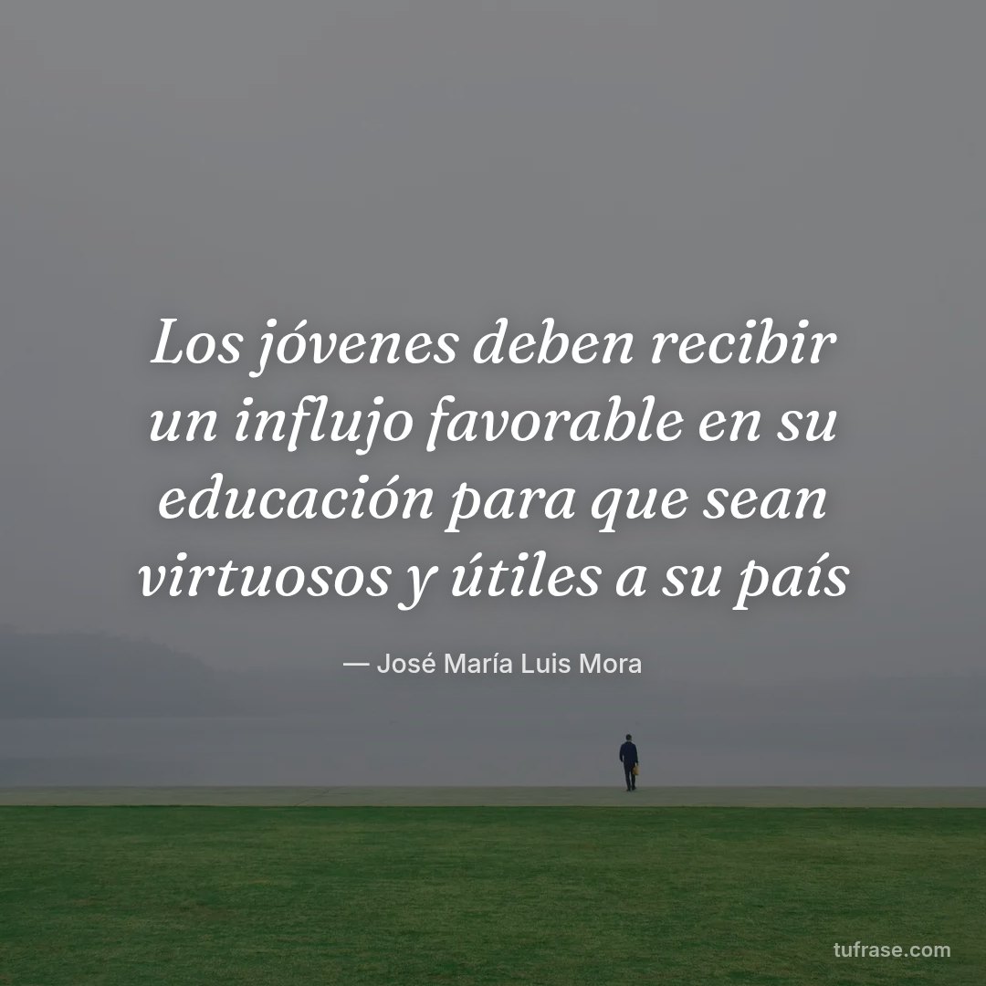 Los jóvenes deben recibir un influjo favorable en su educación para que sean virtuosos y útiles a su país