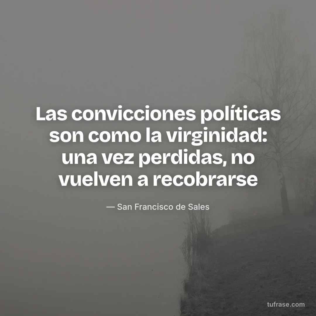 Las convicciones políticas son como la virginidad: una vez perdidas, no vuelven a recobrarse