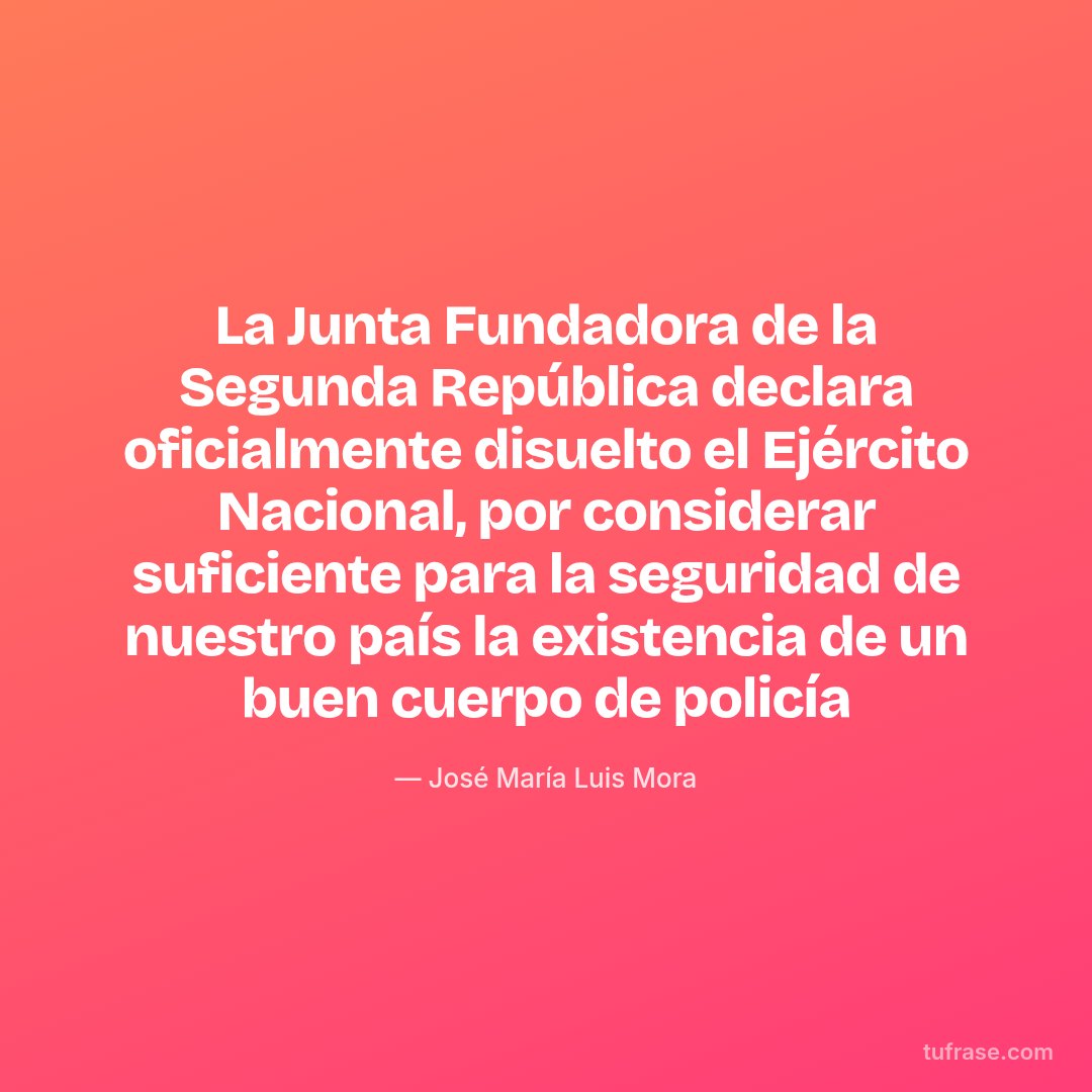 La Junta Fundadora de la Segunda República declara oficialmente disuelto el Ejército Nacional, por considerar suficiente para la seguridad de nuestro país la existencia de un buen cuerpo de policía