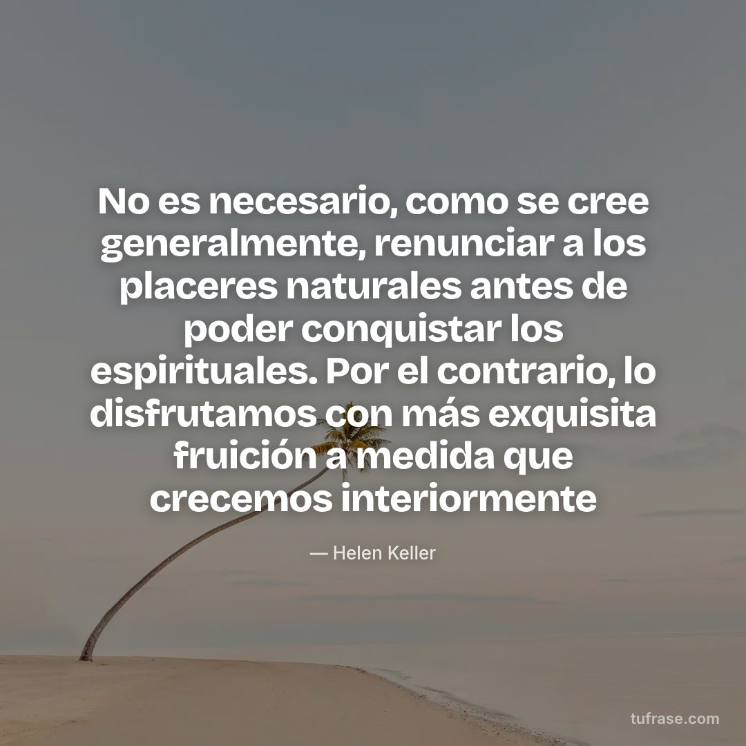 No es necesario, como se cree generalmente, renunciar a los placeres naturales antes de poder conquistar los espirituales. Por el contrario, lo disfrutamos con más exquisita fruición a medida que crecemos interiormente