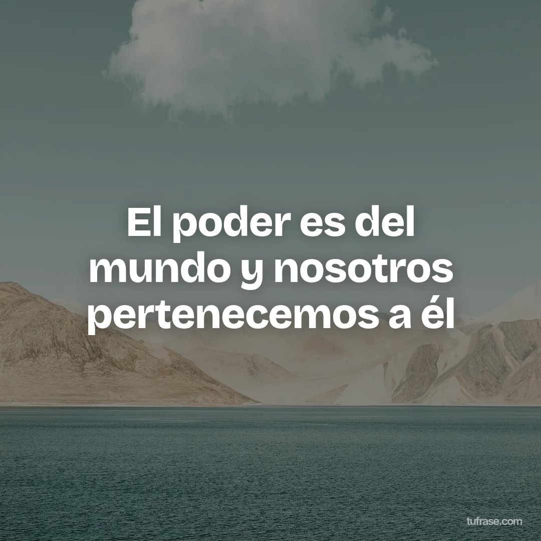 El poder es del mundo y nosotros pertenecemos a él