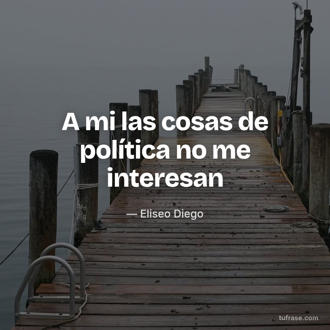A mi las cosas de política no me interesan