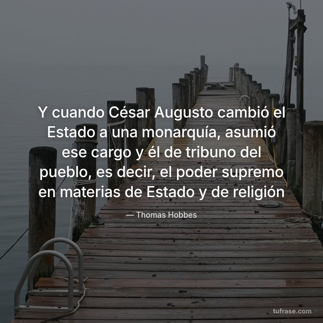 Y cuando César Augusto cambió el Estado a una monarquía, asumió ese cargo y él de tribuno del pueblo, es decir, el poder supremo en materias de Estado y de religión