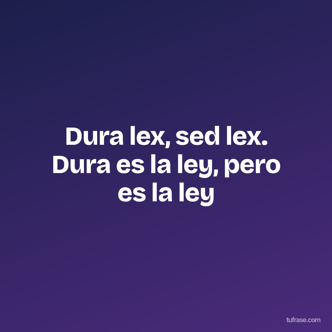 Dura lex, sed lex. Dura es la ley, pero es la ley