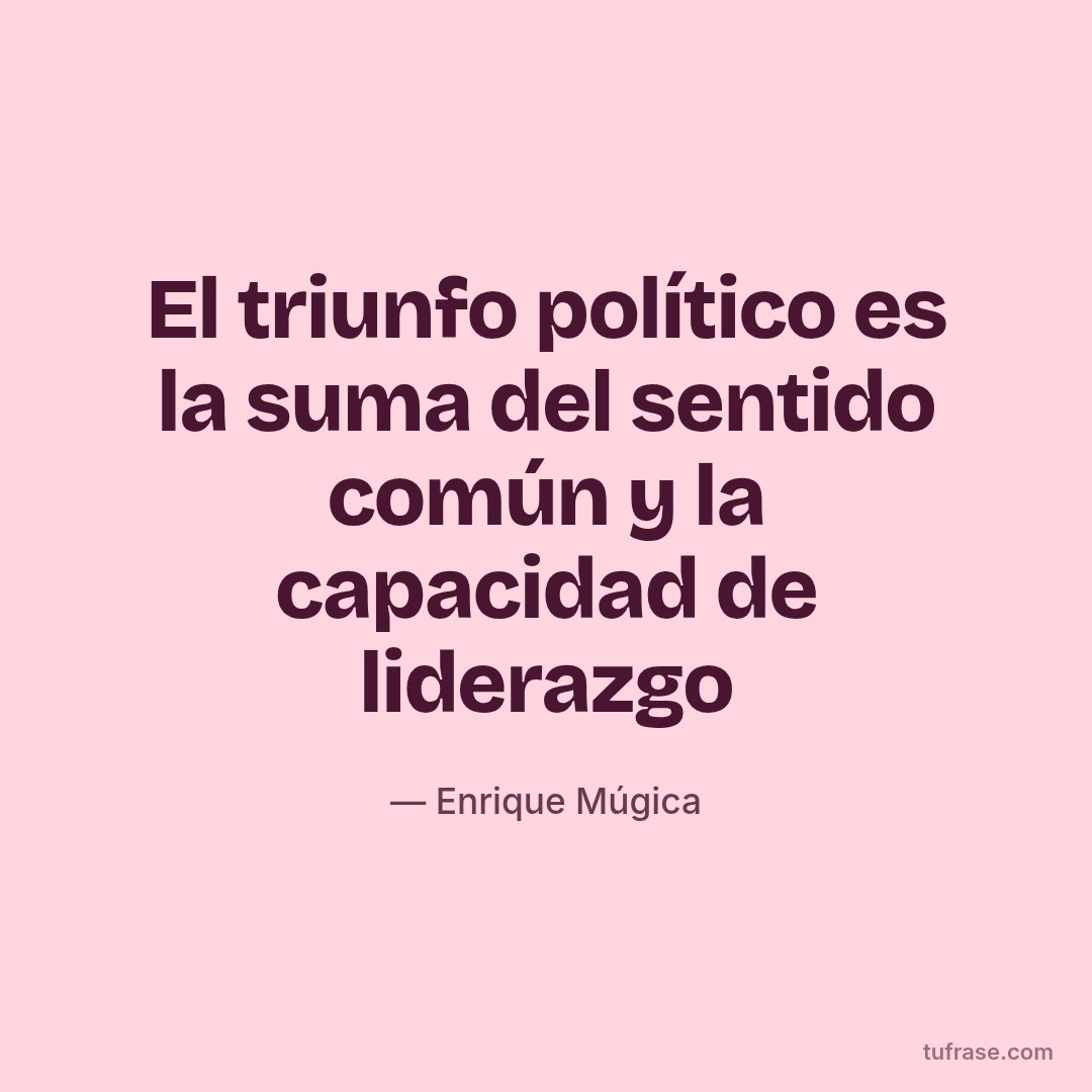 El triunfo político es la suma del sentido común y la capacidad de liderazgo