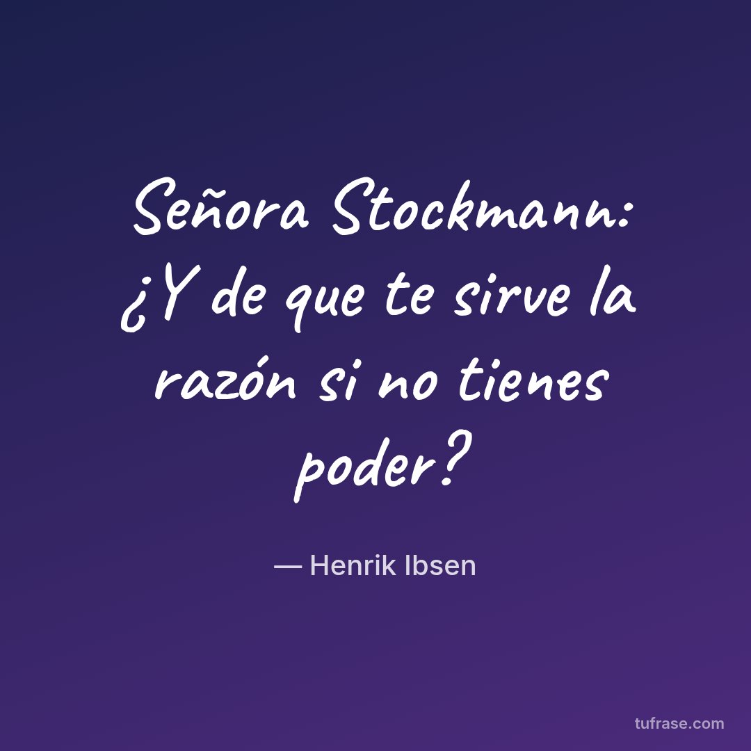 Señora Stockmann: ¿Y de que te sirve la razón si no tienes poder?