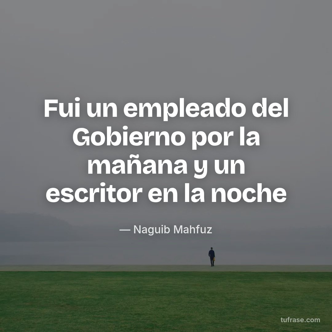 Fui un empleado del Gobierno por la mañana y un escritor en la noche