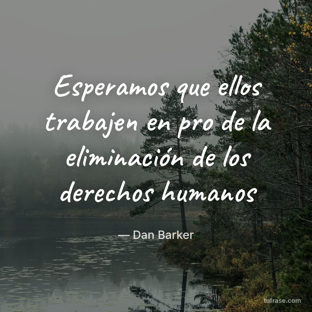 Esperamos que ellos trabajen en pro de la eliminación de los derechos humanos