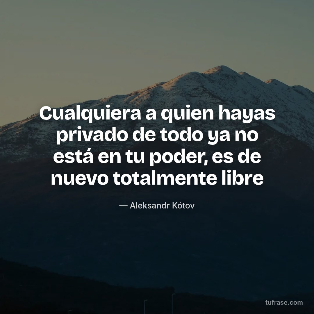 Cualquiera a quien hayas privado de todo ya no está en tu poder, es de nuevo totalmente libre