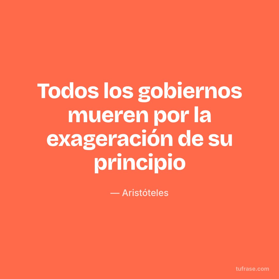 Todos los gobiernos mueren por la exageración de su principio