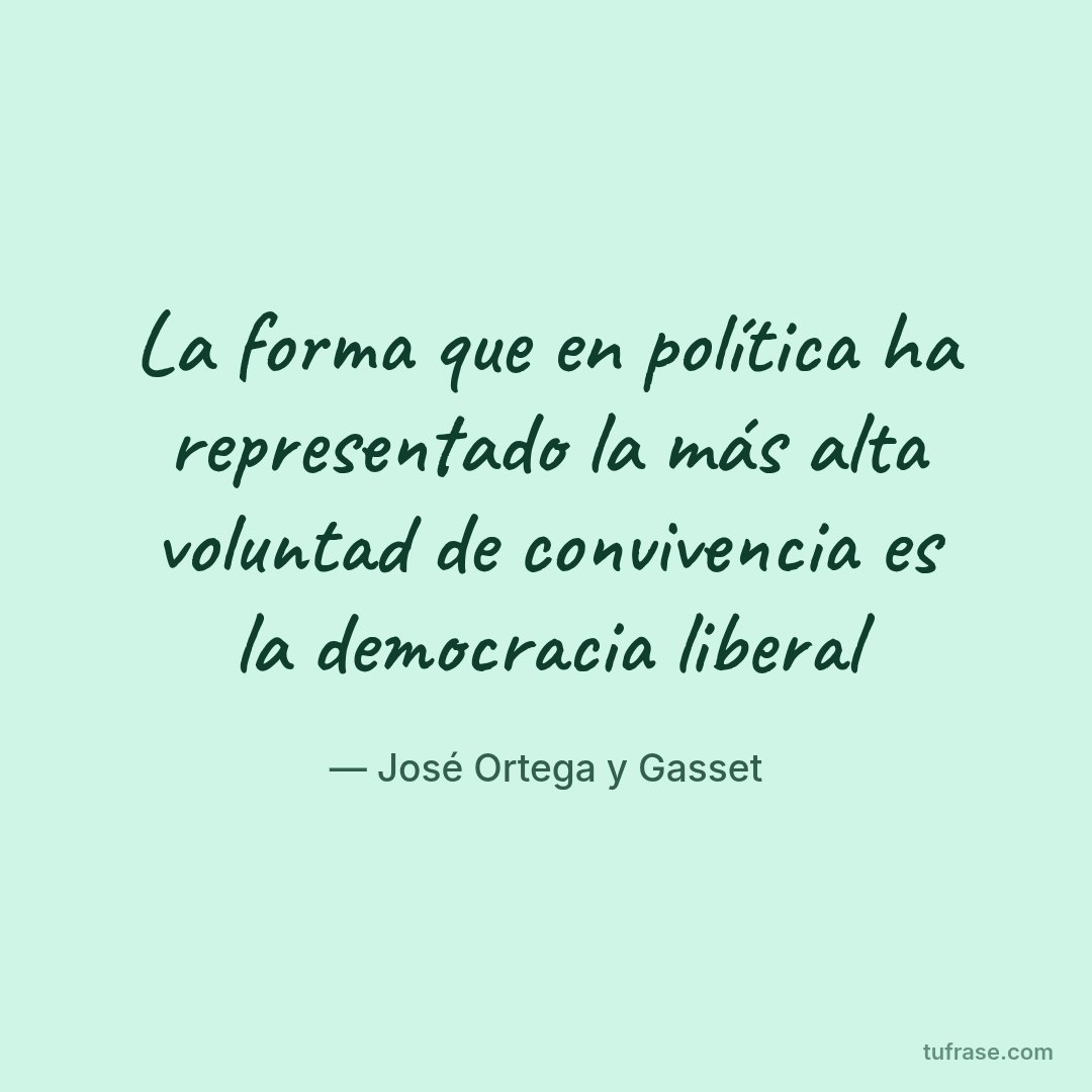 La forma que en política ha representado la más alta voluntad de convivencia es la democracia liberal