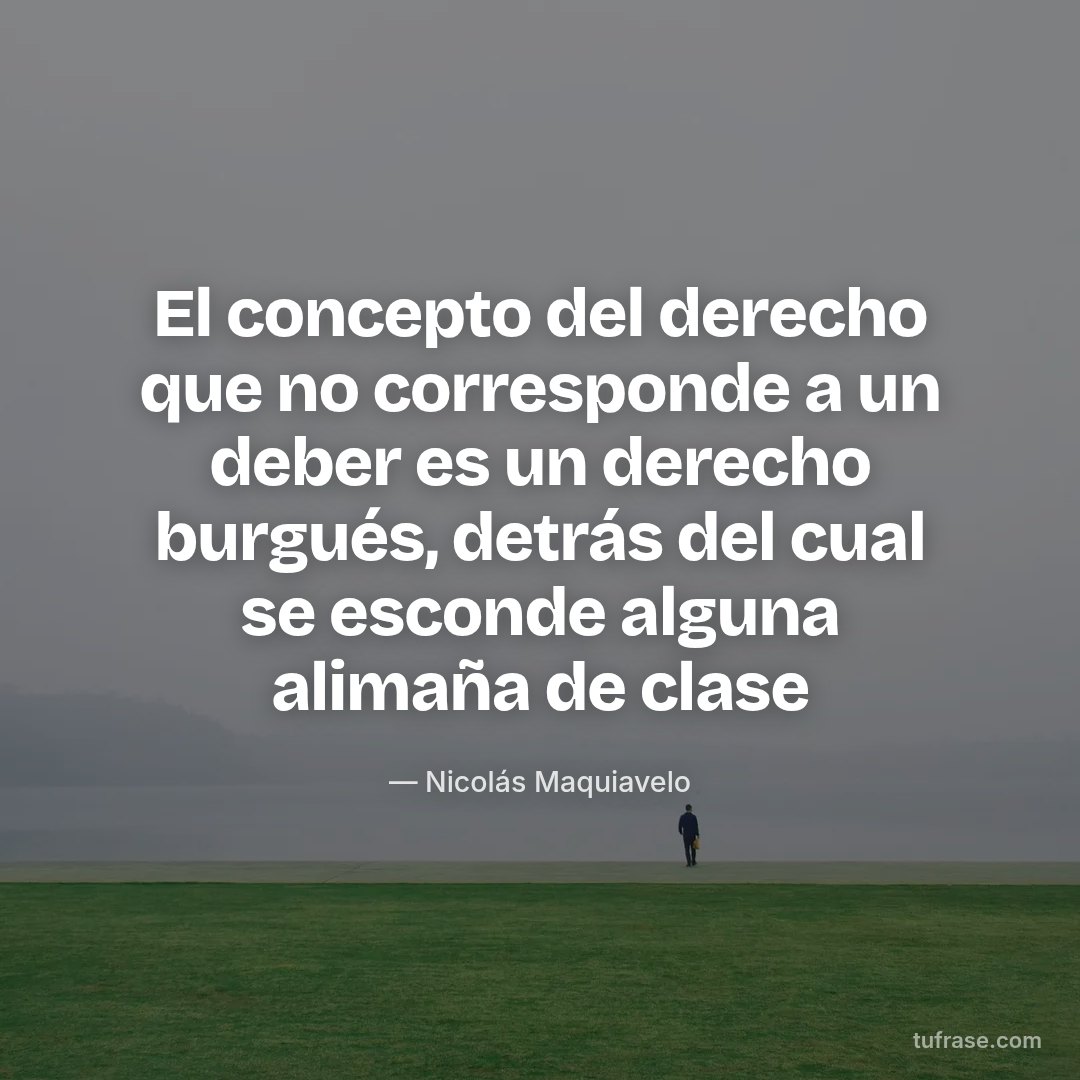 El concepto del derecho que no corresponde a un deber es un derecho burgués, detrás del cual se esconde alguna alimaña de clase