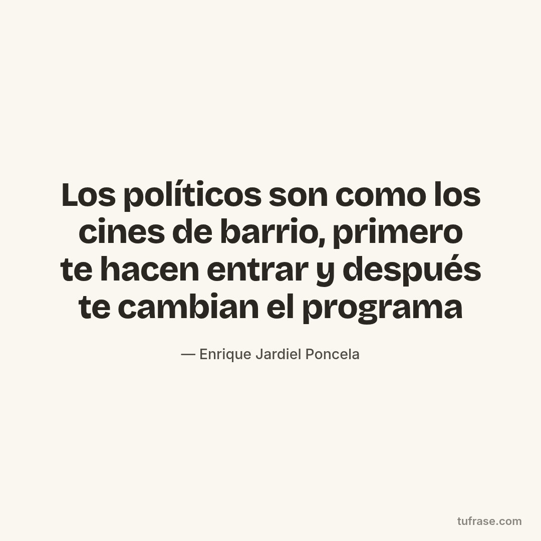 Los políticos son como los cines de barrio, primero te hacen entrar y después te cambian el programa