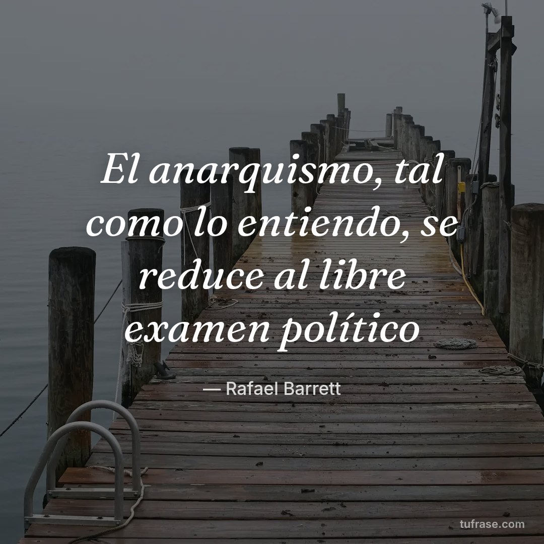 El anarquismo, tal como lo entiendo, se reduce al libre examen político