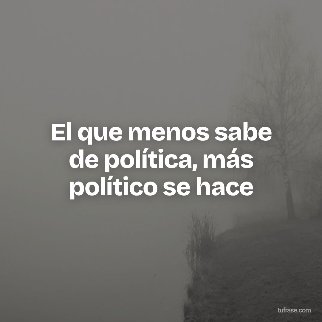 El que menos sabe de política, más político se hace