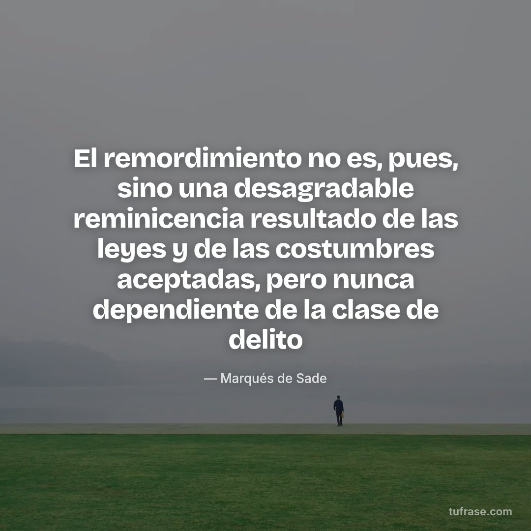 El remordimiento no es, pues, sino una desagradable reminicencia resultado de las leyes y de las costumbres aceptadas, pero nunca dependiente de la clase de delito