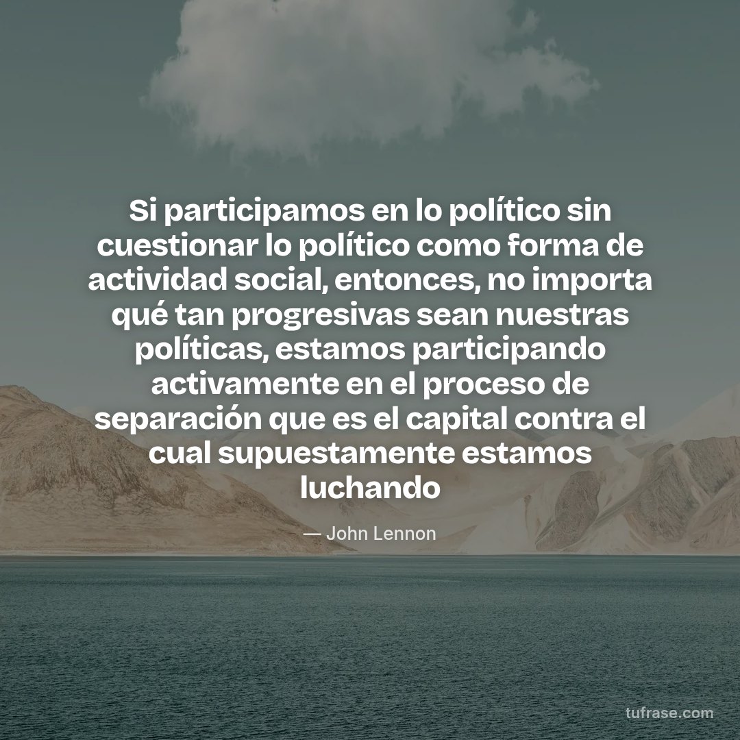 Si participamos en lo político sin cuestionar lo político como forma de actividad social, entonces, no importa qué tan progresivas sean nuestras políticas, estamos participando activamente en el proceso de separación que es el capital contra el cual supuestamente estamos luchando