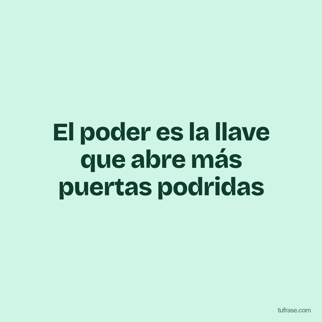 El poder es la llave que abre más puertas podridas
