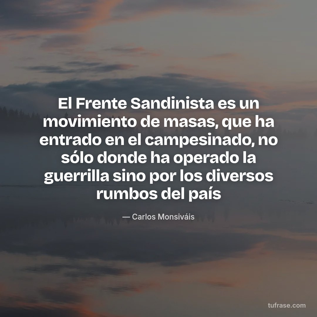 El Frente Sandinista es un movimiento de masas, que ha entrado en el campesinado, no sólo donde ha operado la guerrilla sino por los diversos rumbos del país