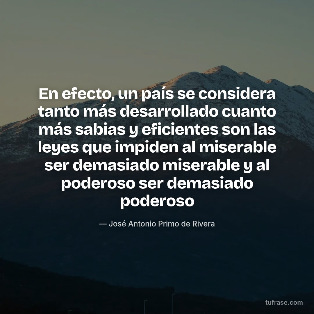 En efecto, un país se considera tanto más desarrollado cuanto más sabias y eficientes son las leyes que impiden al miserable ser demasiado miserable y al poderoso ser demasiado poderoso