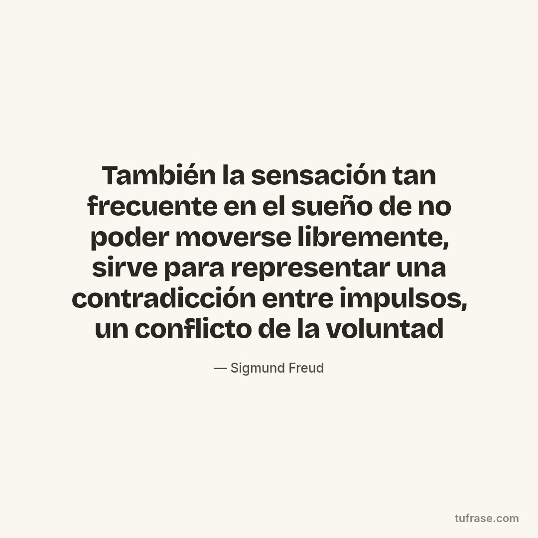 También la sensación tan frecuente en el sueño de no poder moverse libremente, sirve para representar una contradicción entre impulsos, un conflicto de la voluntad