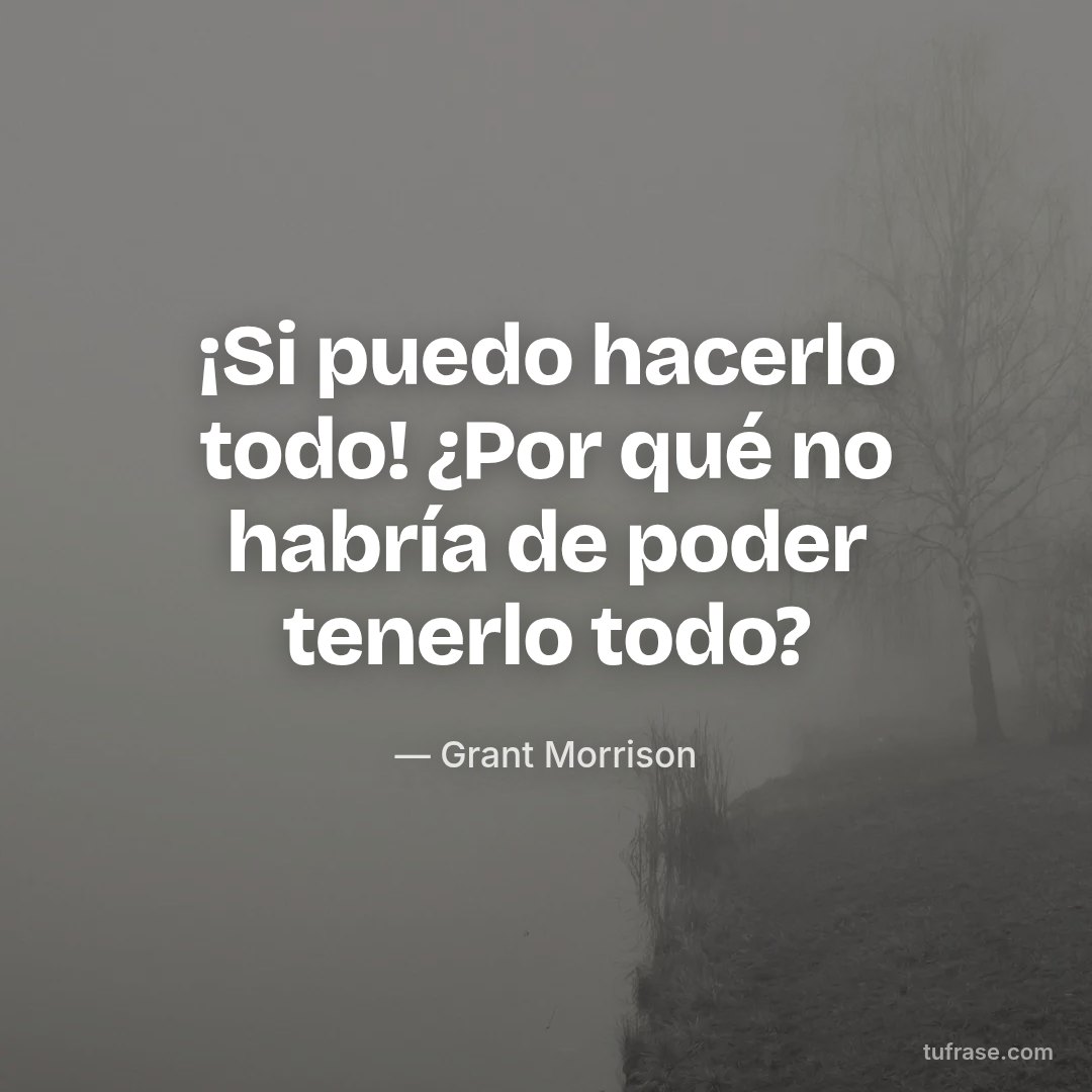 ¡Si puedo hacerlo todo! ¿Por qué no habría de poder tenerlo todo?