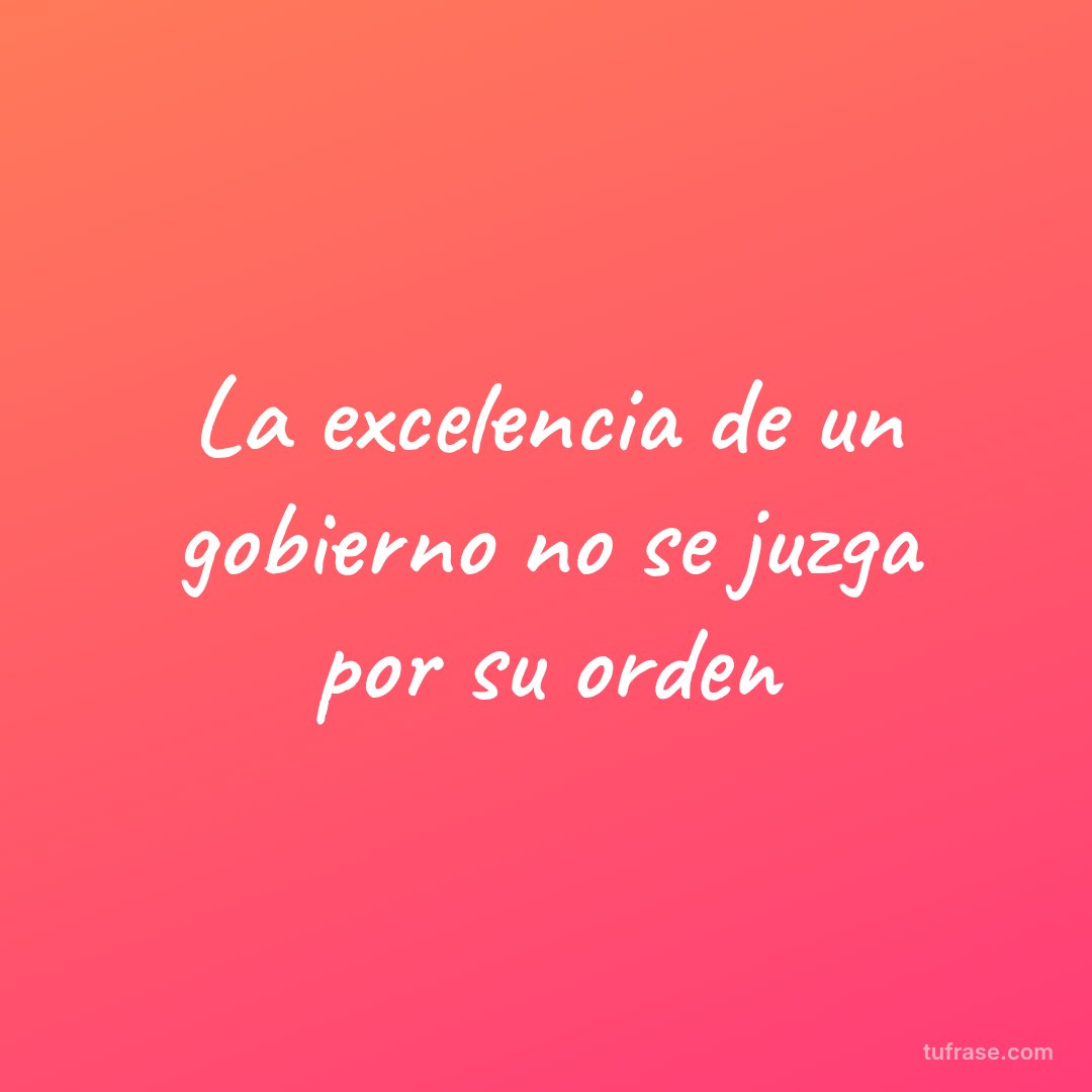 La excelencia de un gobierno no se juzga por su orden
