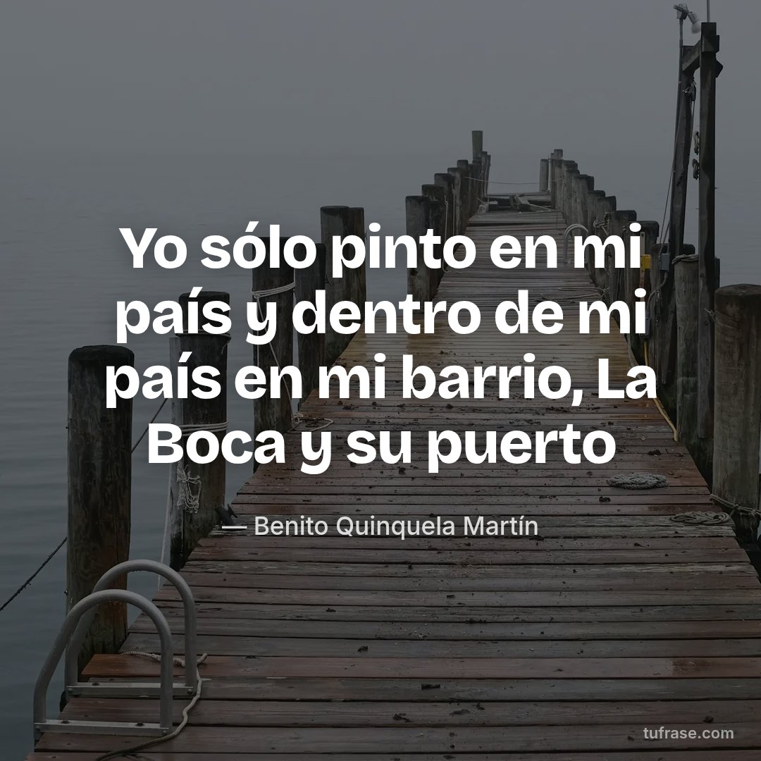 Yo sólo pinto en mi país y dentro de mi país en mi barrio, La Boca y su puerto
