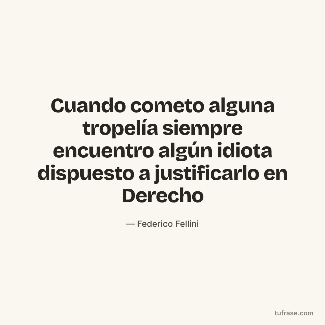 Cuando cometo alguna tropelía siempre encuentro algún idiota dispuesto a justificarlo en Derecho