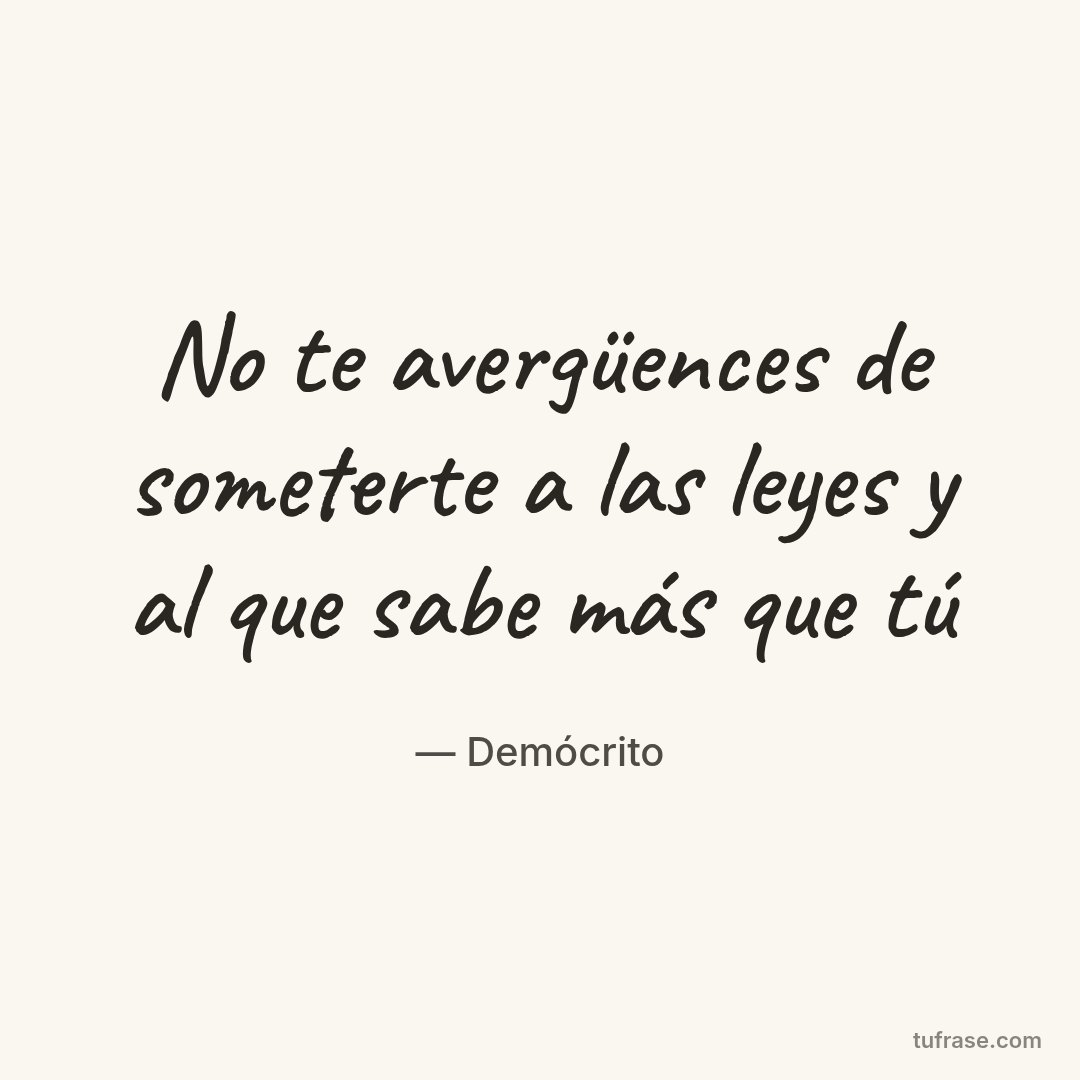 No te avergüences de someterte a las leyes y al que sabe más que tú