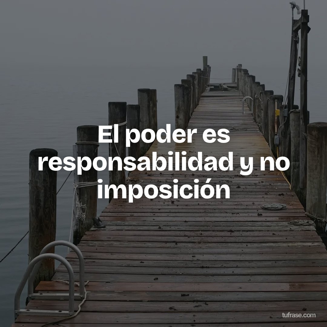 El poder es responsabilidad y no imposición