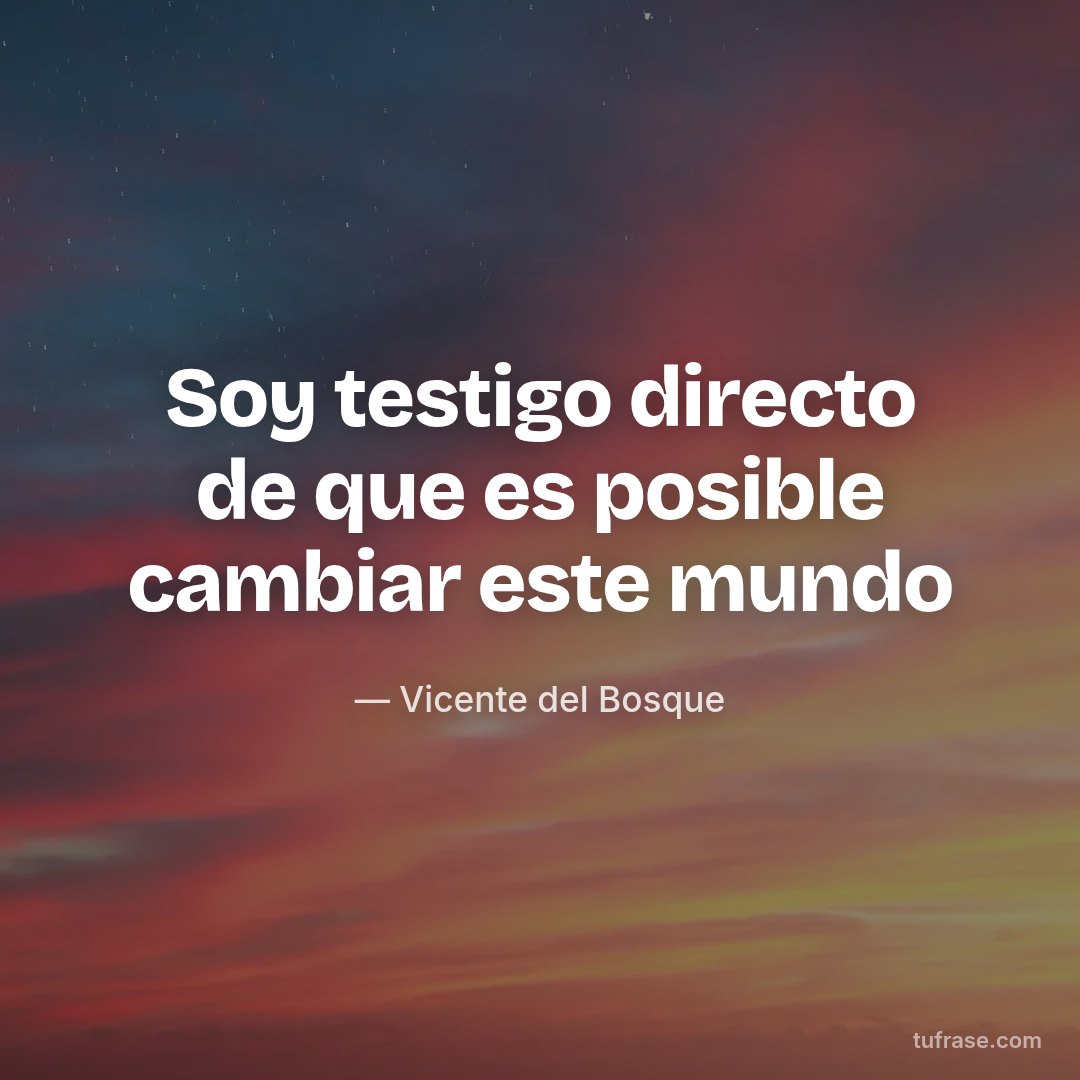 Soy testigo directo de que es posible cambiar este mundo