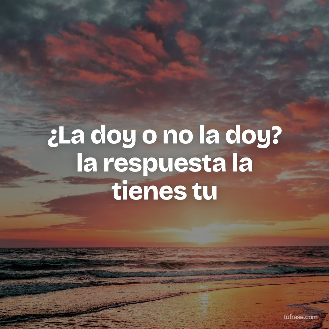 ¿La doy o no la doy? la respuesta la tienes tu