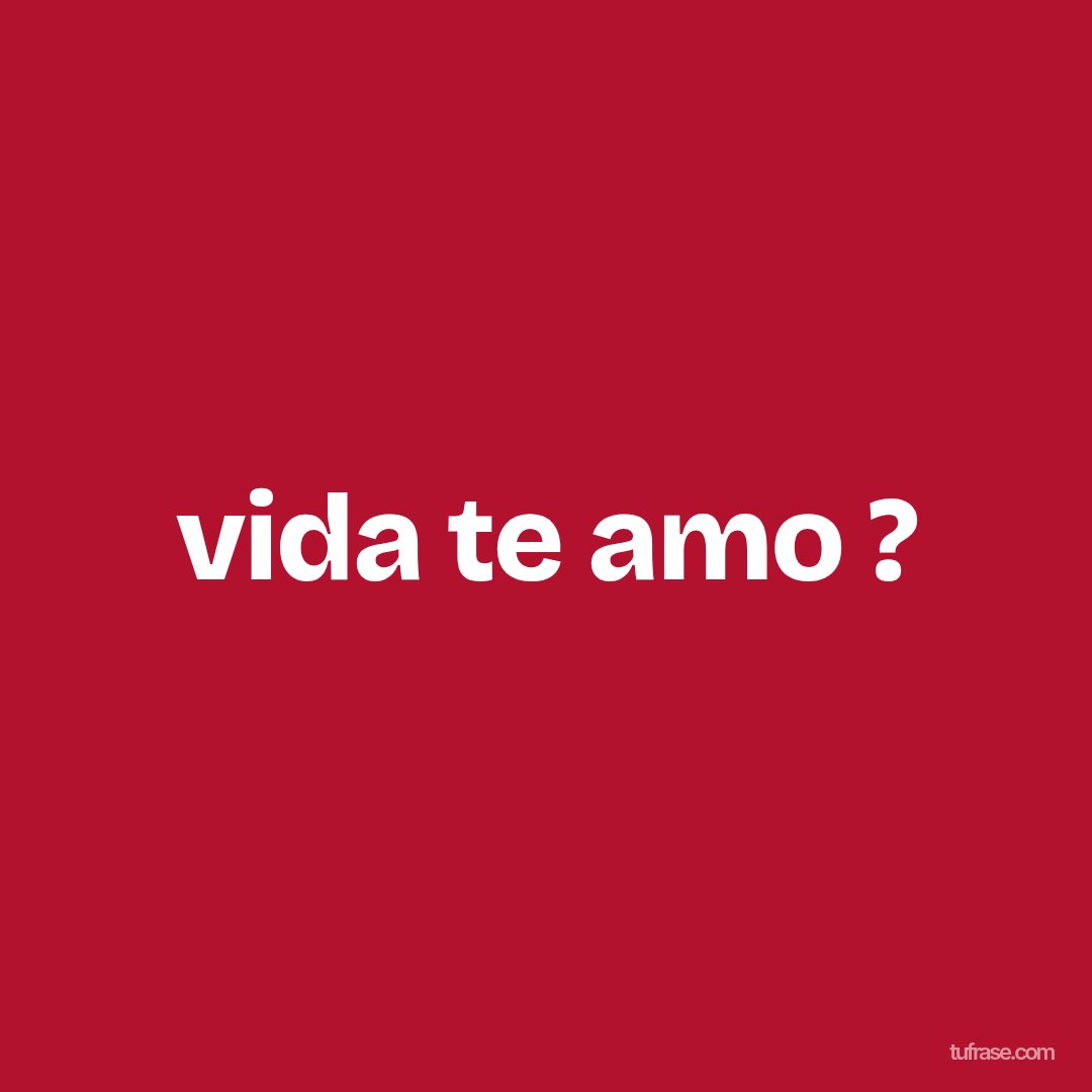 vida te amo ?