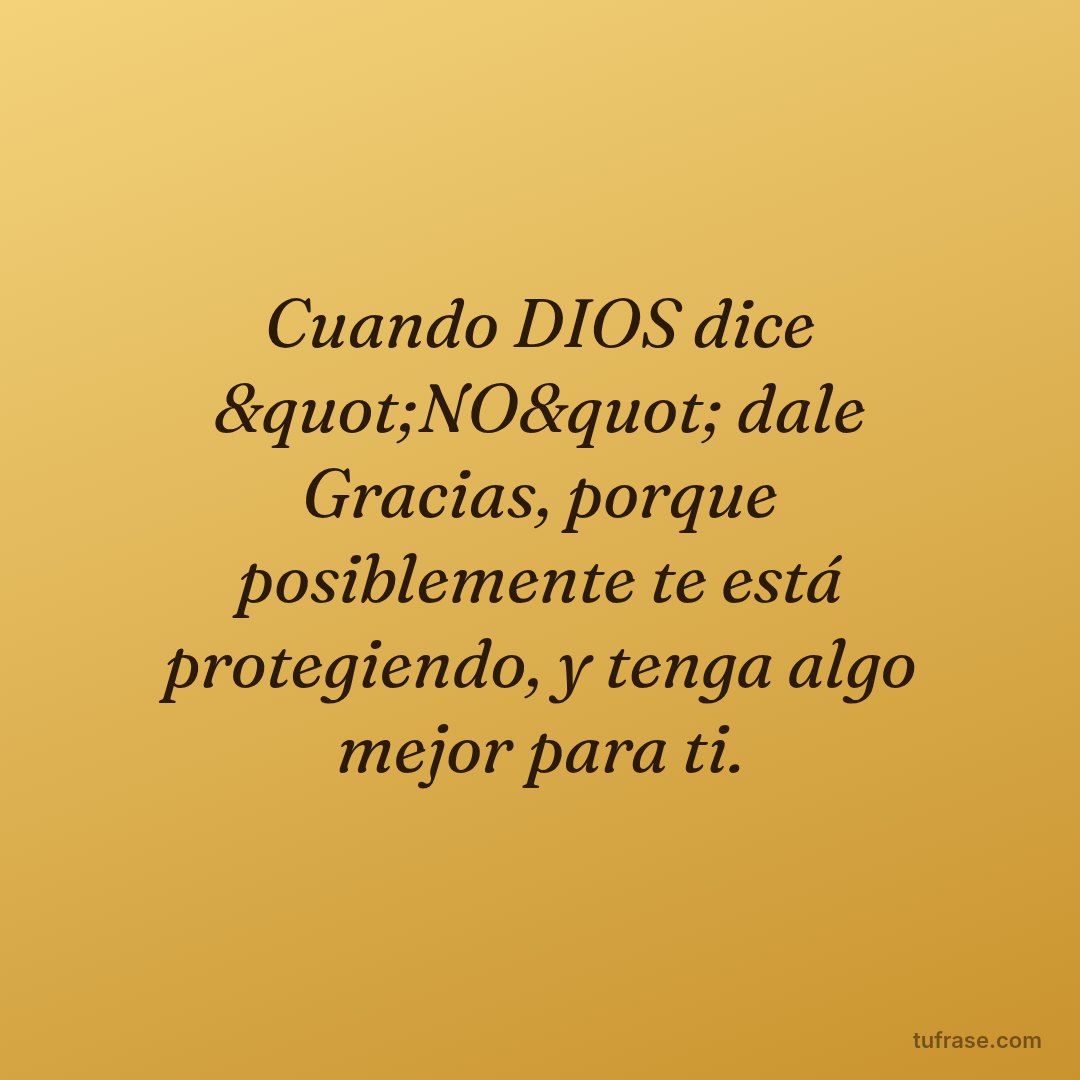 Cuando DIOS dice "NO" dale Gracias, porque posiblemente te está protegiendo, y tenga algo mejor para ti.