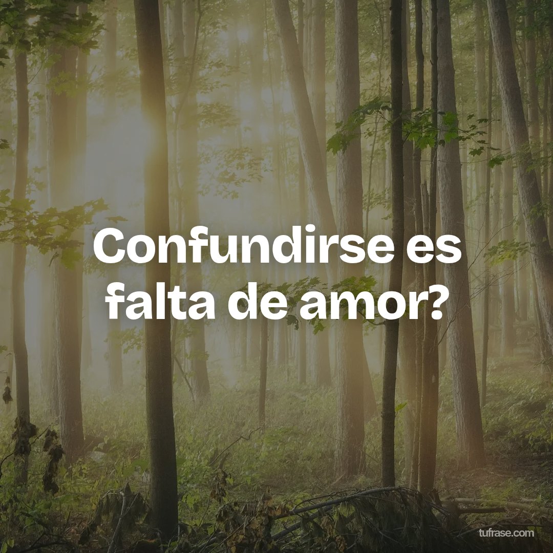 Confundirse es falta de amor?