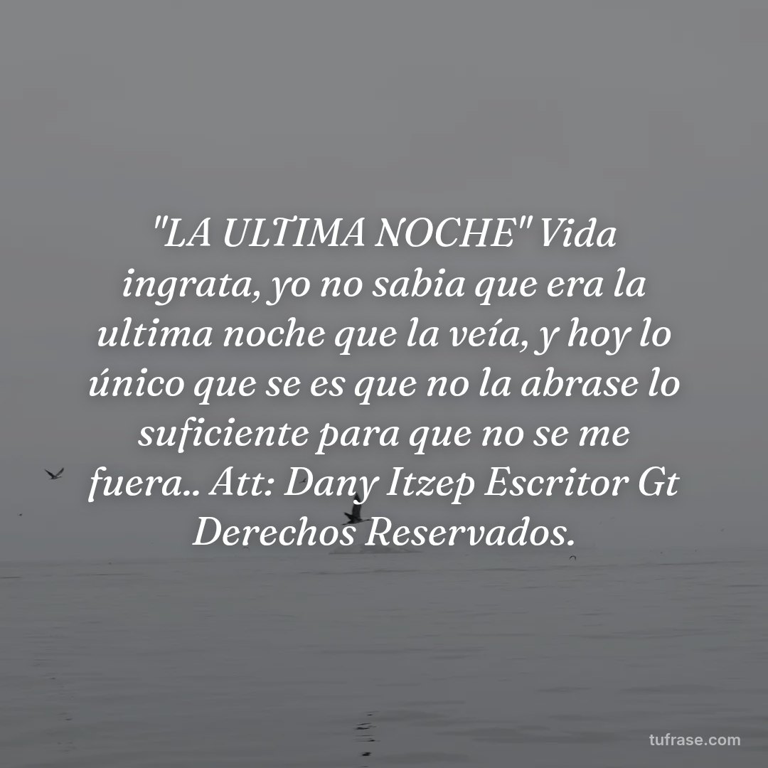 "LA ULTIMA NOCHE" Vida ingrata, yo no sabia que era la ultima noche que la veía, y hoy lo único que se es que no la abrase lo suficiente para que no se me fuera.. Att: Dany Itzep Escritor Gt Derechos Reservados.