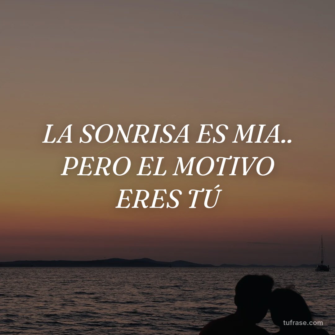 LA SONRISA ES MIA.. PERO EL MOTIVO ERES TÚ