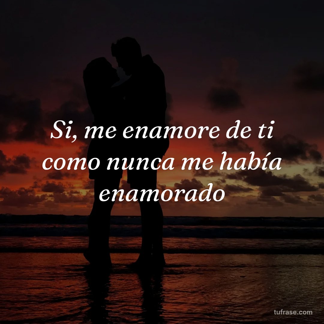 Si, me enamore de ti como nunca me había enamorado