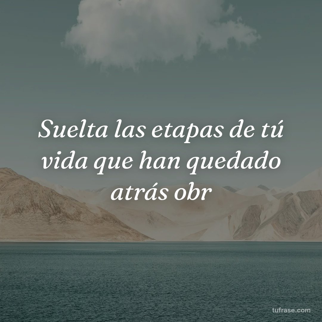 Suelta las etapas de tú vida que han quedado atrás obr