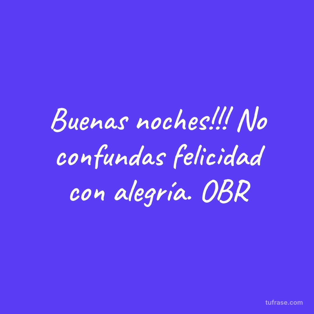 Buenas noches!!! No confundas felicidad con alegría. OBR