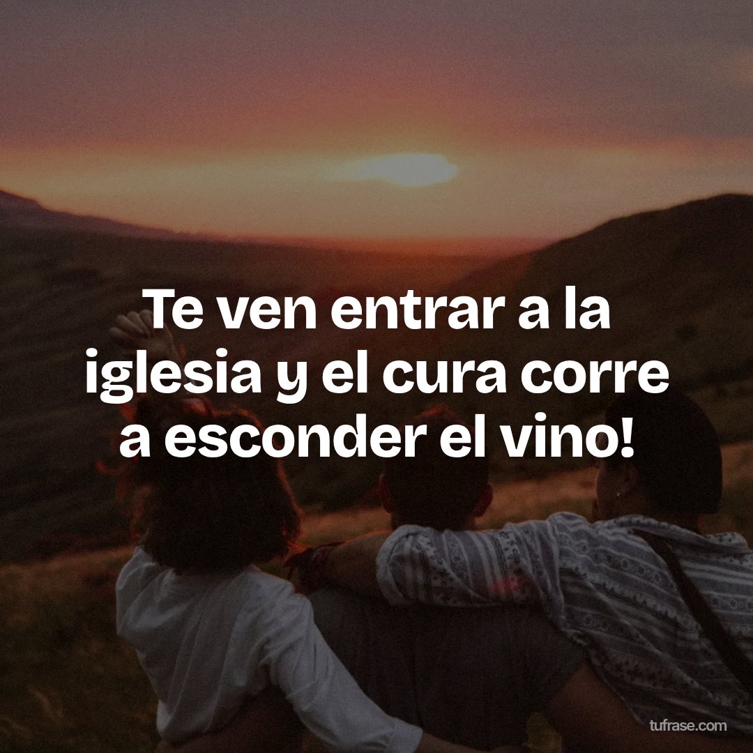 Te ven entrar a la iglesia y el cura corre a esconder el vino!