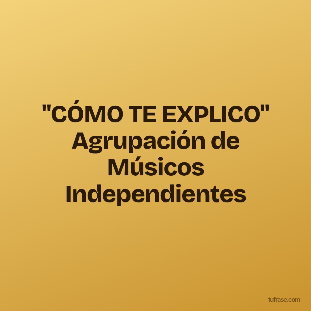"CÓMO TE EXPLICO" Agrupación de Músicos Independientes
