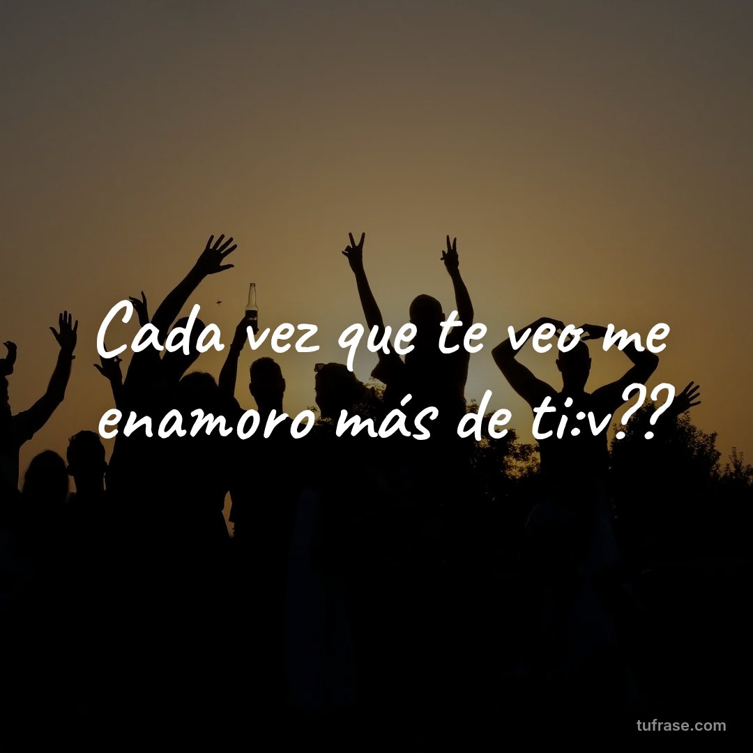 Cada vez que te veo me enamoro más de ti:v??