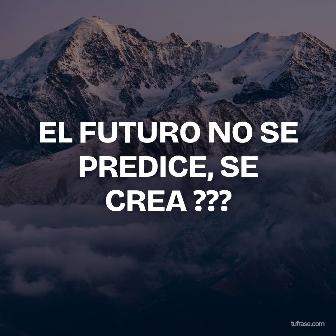 EL FUTURO NO SE PREDICE, SE CREA ???