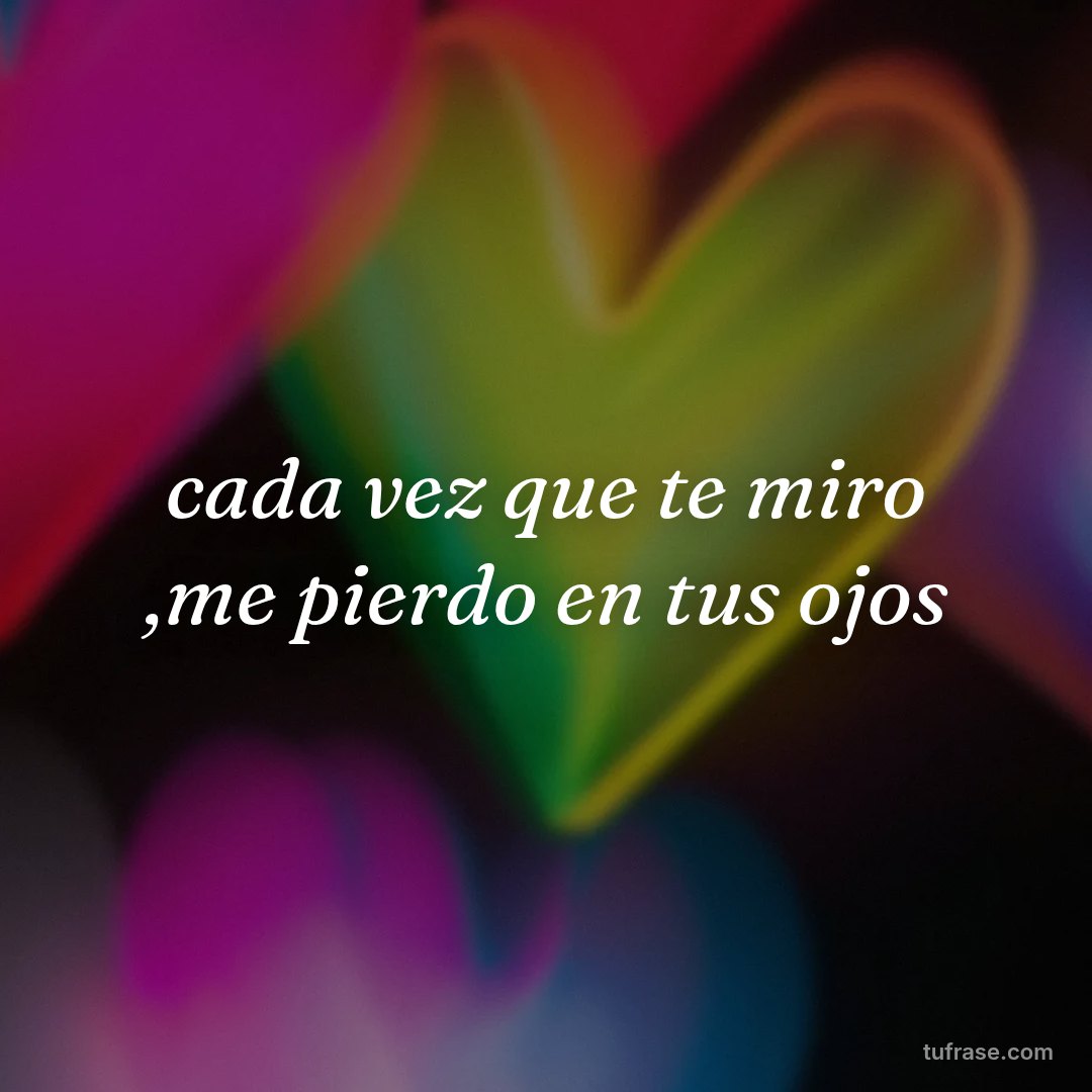 cada vez que te miro ,me pierdo en tus ojos