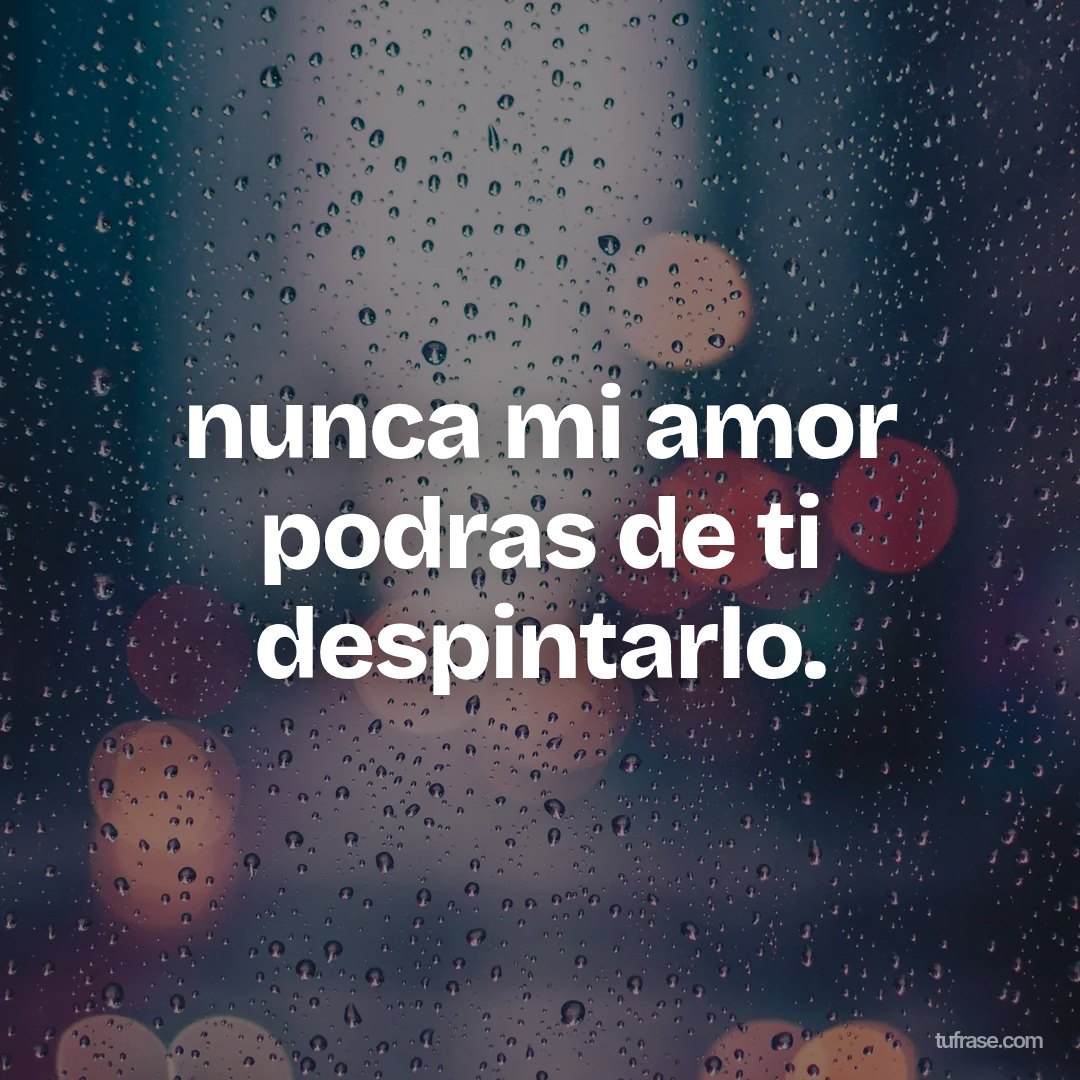 nunca mi amor podras de ti despintarlo.