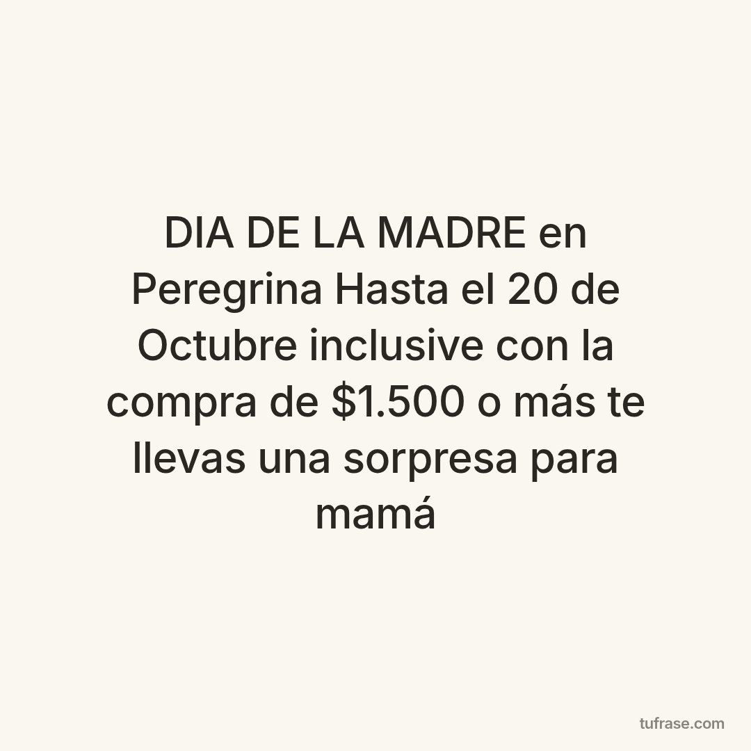 DIA DE LA MADRE en Peregrina Hasta el 20 de Octubre inclusive con la compra de $1.500 o más te llevas una sorpresa para mamá