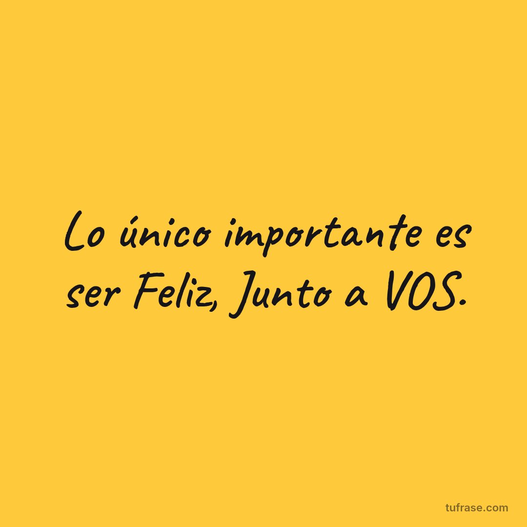 Lo único importante es ser Feliz, Junto a VOS.